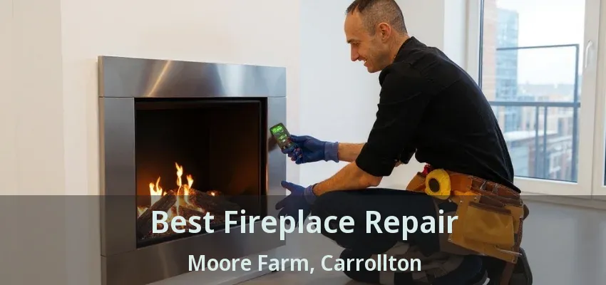 Best Fireplace Repair Moore Farm, Carrollton - TX