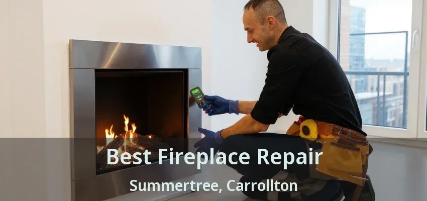 Best Fireplace Repair Summertree, Carrollton - TX