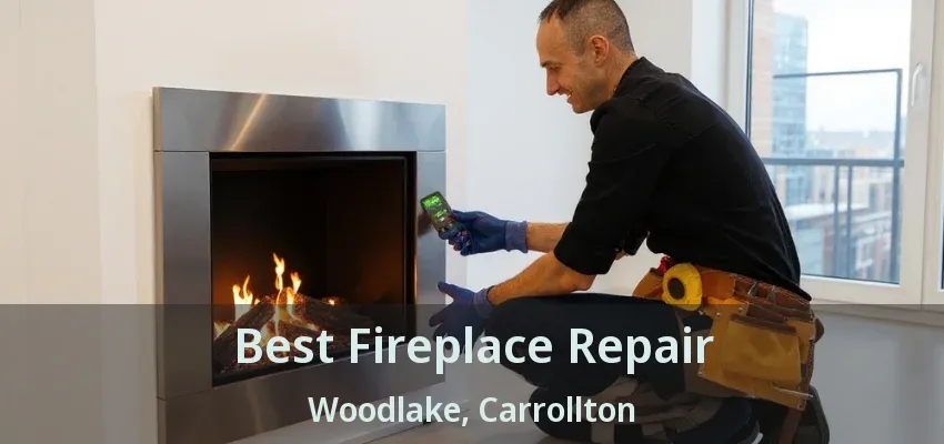 Best Fireplace Repair Woodlake, Carrollton - TX