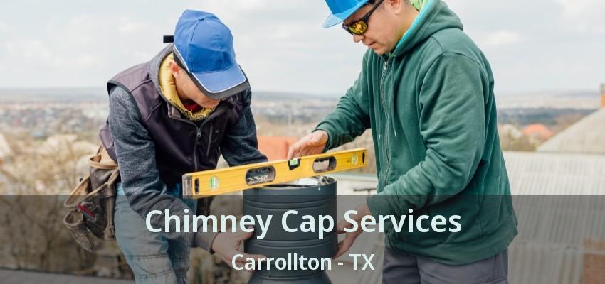 Chimney Cap Services Carrollton - TX