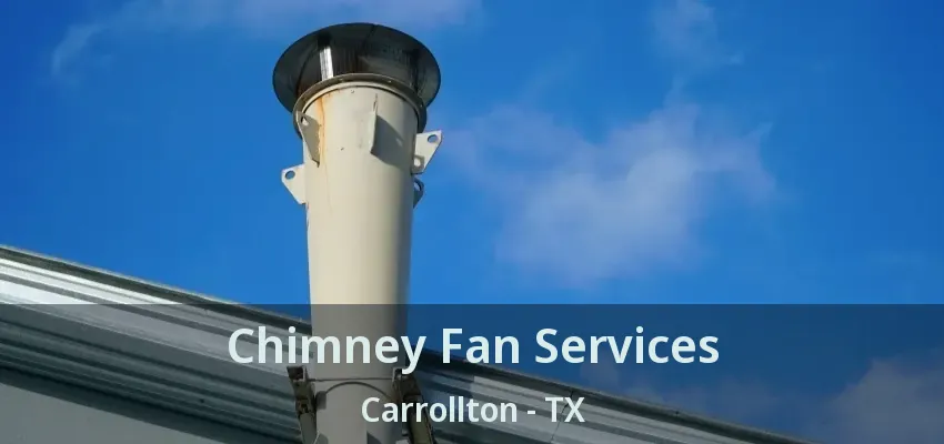 Chimney Fan Services Carrollton - TX