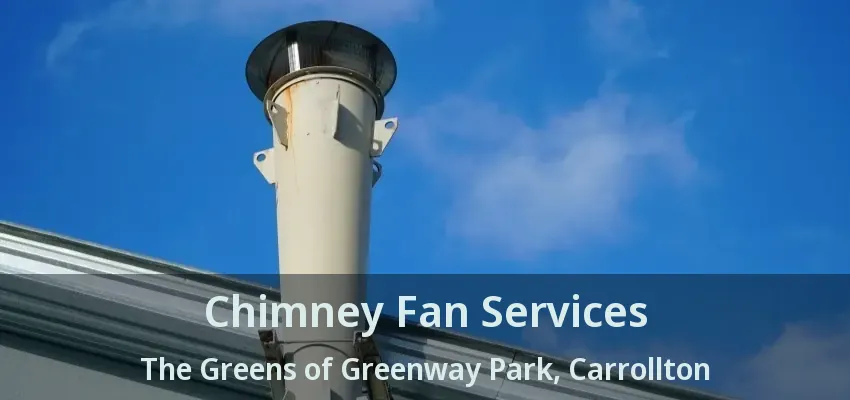 Chimney Fan Services The Greens of Greenway Park, Carrollton - TX
