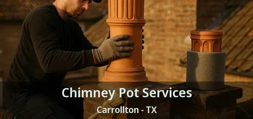 Chimney Pot Services Carrollton - TX