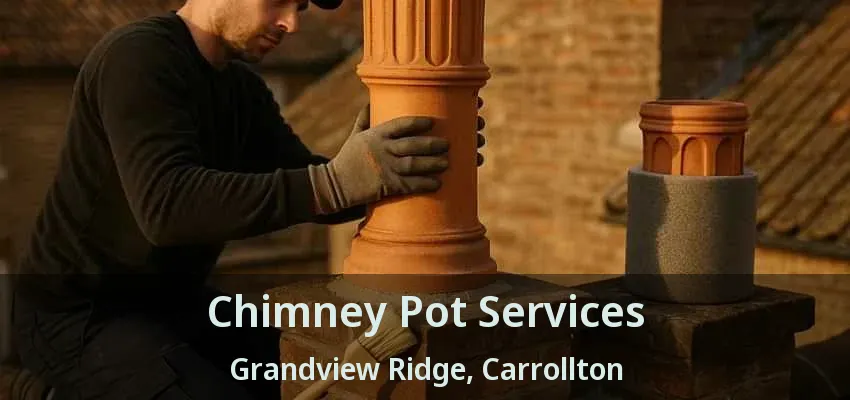 Chimney Pot Services Grandview Ridge, Carrollton - TX