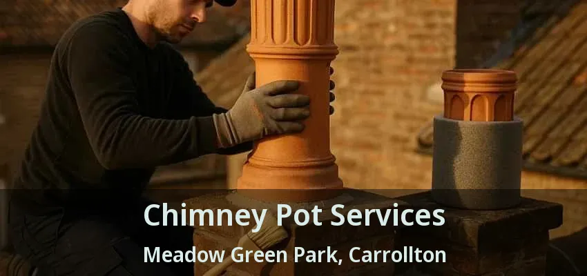 Chimney Pot Services Meadow Green Park, Carrollton - TX