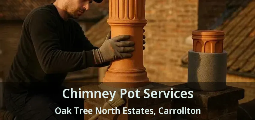 Chimney Pot Services Oak Tree North Estates, Carrollton - TX