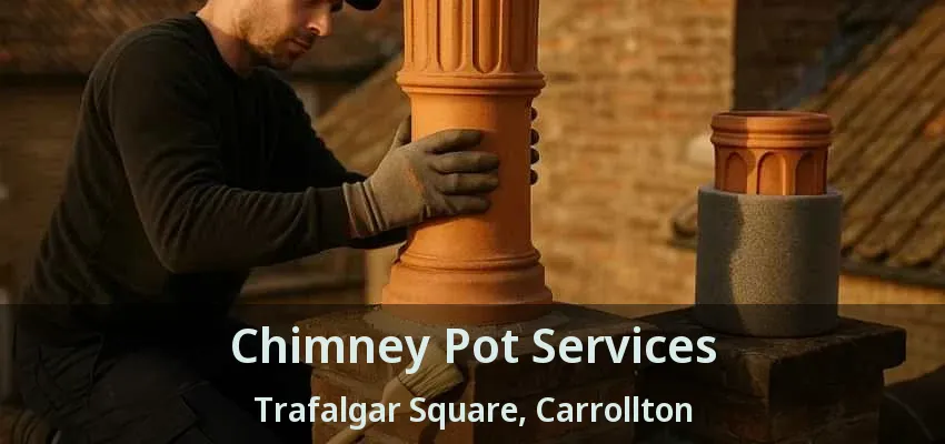 Chimney Pot Services Trafalgar Square, Carrollton - TX