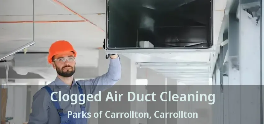 Clogged Air Duct Cleaning Parks of Carrollton, Carrollton - TX