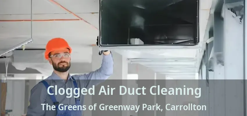 Clogged Air Duct Cleaning The Greens of Greenway Park, Carrollton - TX