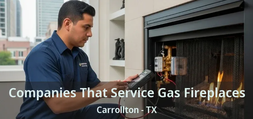 Companies That Service Gas Fireplaces Carrollton - TX