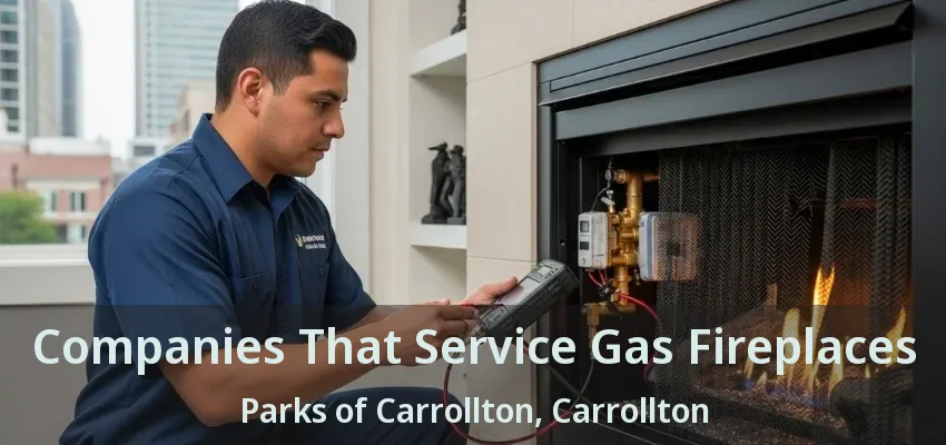 Companies That Service Gas Fireplaces Parks of Carrollton, Carrollton - TX