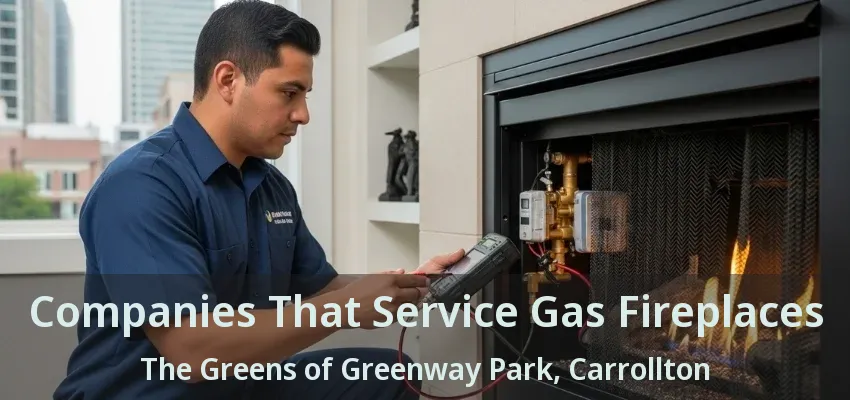 Companies That Service Gas Fireplaces The Greens of Greenway Park, Carrollton - TX