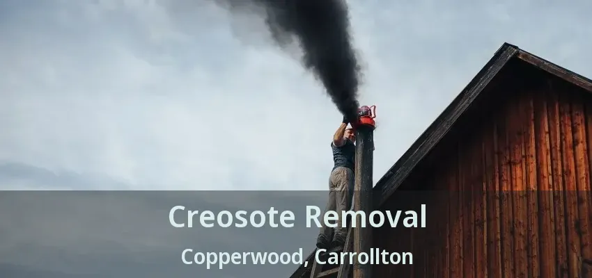 Creosote Removal Copperwood, Carrollton - TX