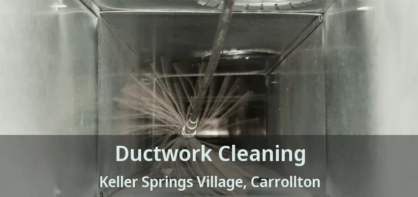 Ductwork Cleaning Keller Springs Village, Carrollton - TX