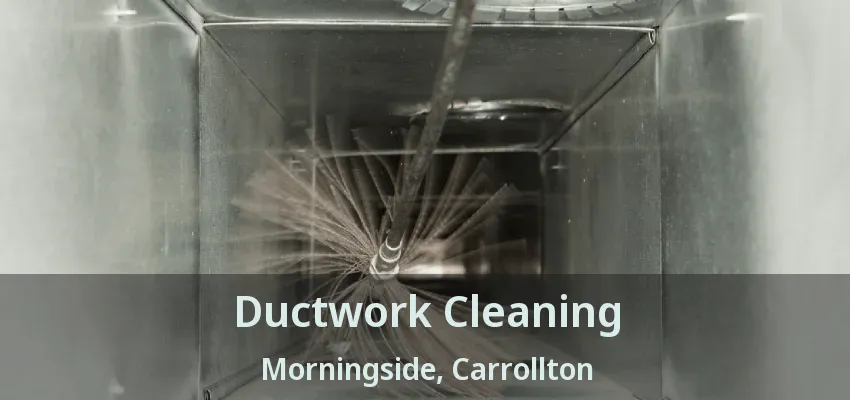Ductwork Cleaning Morningside, Carrollton - TX
