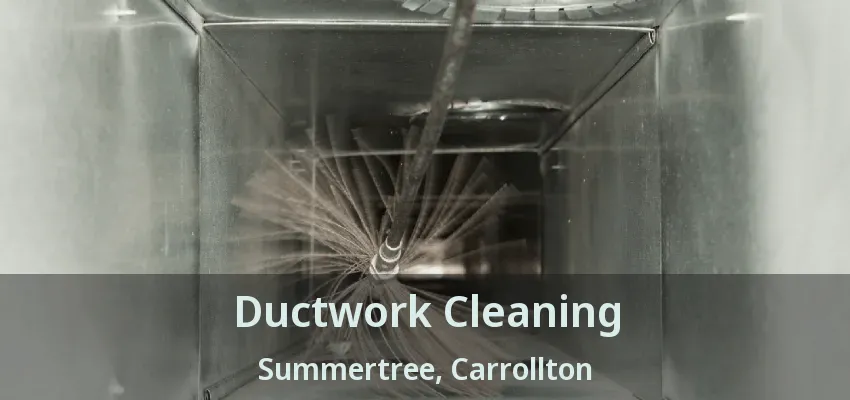 Ductwork Cleaning Summertree, Carrollton - TX