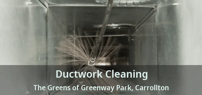 Ductwork Cleaning The Greens of Greenway Park, Carrollton - TX