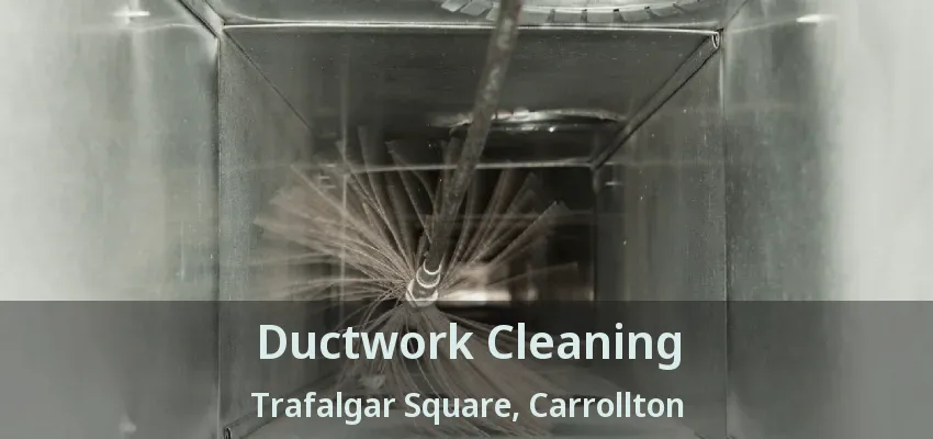 Ductwork Cleaning Trafalgar Square, Carrollton - TX