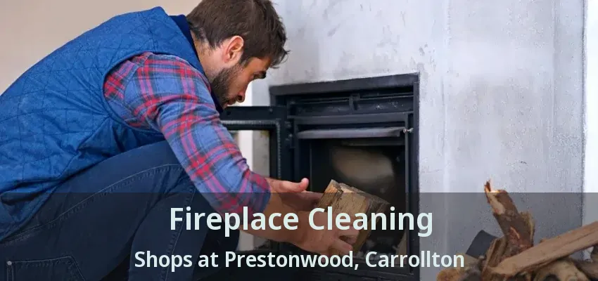 Fireplace Cleaning Shops at Prestonwood, Carrollton - TX