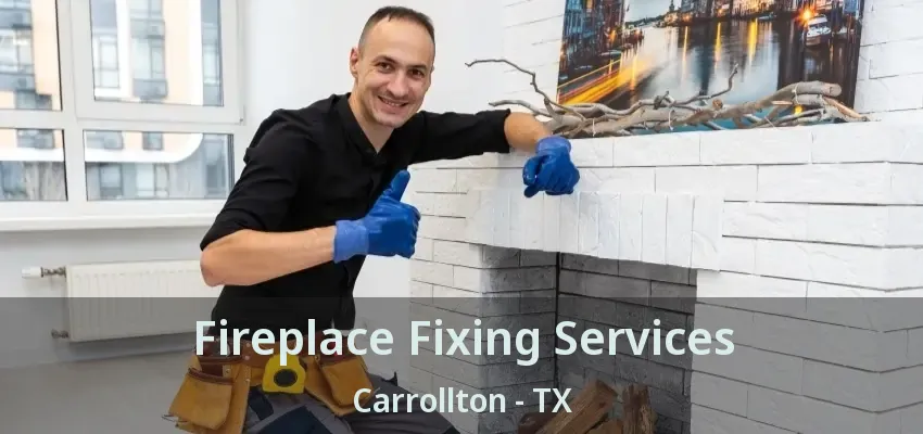 Fireplace Fixing Services Carrollton - TX