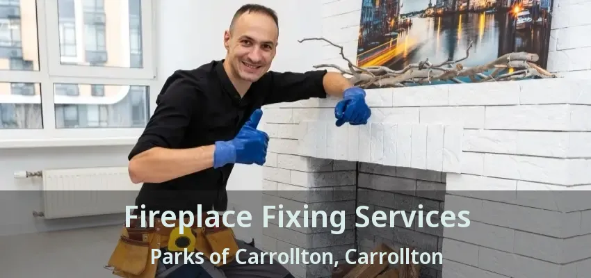 Fireplace Fixing Services Parks of Carrollton, Carrollton - TX