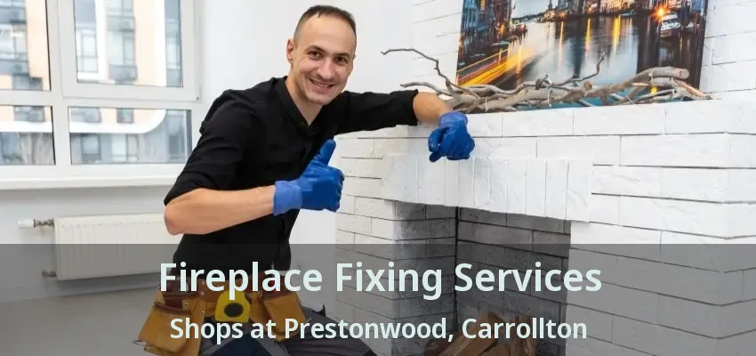 Fireplace Fixing Services Shops at Prestonwood, Carrollton - TX