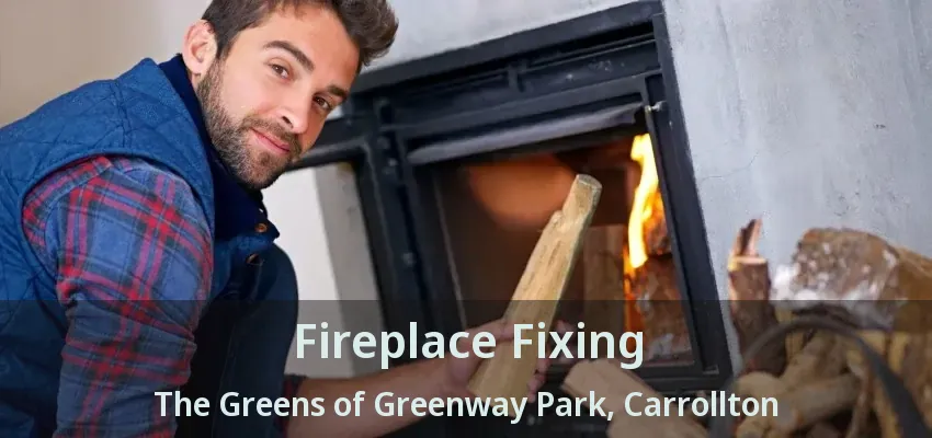 Fireplace Fixing The Greens of Greenway Park, Carrollton - TX