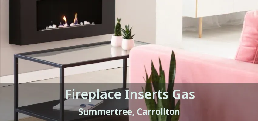 Fireplace Inserts Gas Summertree, Carrollton - TX