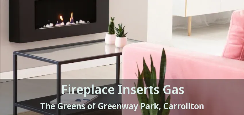 Fireplace Inserts Gas The Greens of Greenway Park, Carrollton - TX