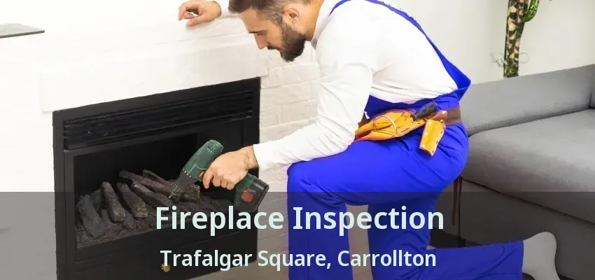 Fireplace Inspection Trafalgar Square, Carrollton - TX