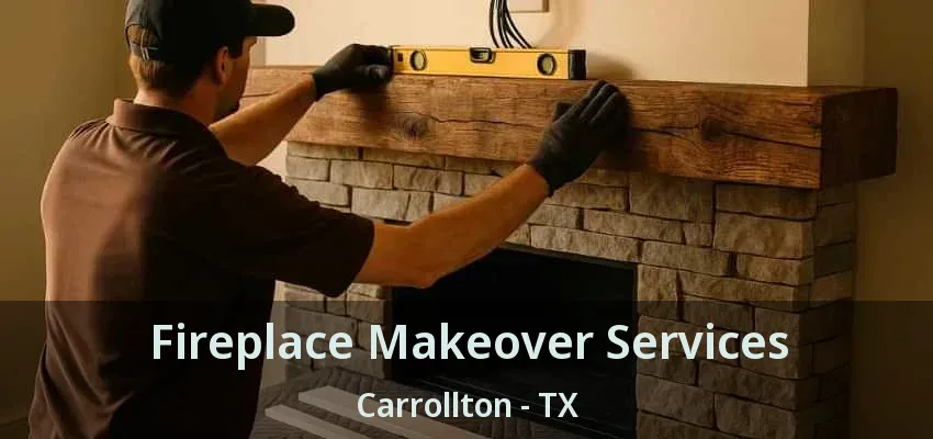 Fireplace Makeover Services Carrollton - TX