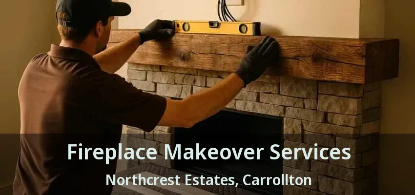 Fireplace Makeover Services Northcrest Estates, Carrollton - TX