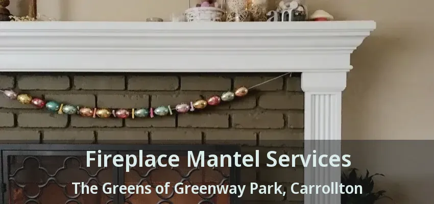Fireplace Mantel Services The Greens of Greenway Park, Carrollton - TX