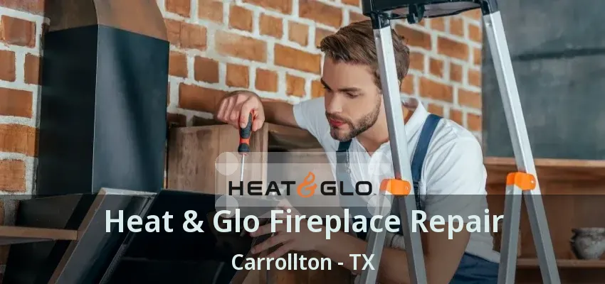 Heat & Glo Fireplace Repair Carrollton - TX