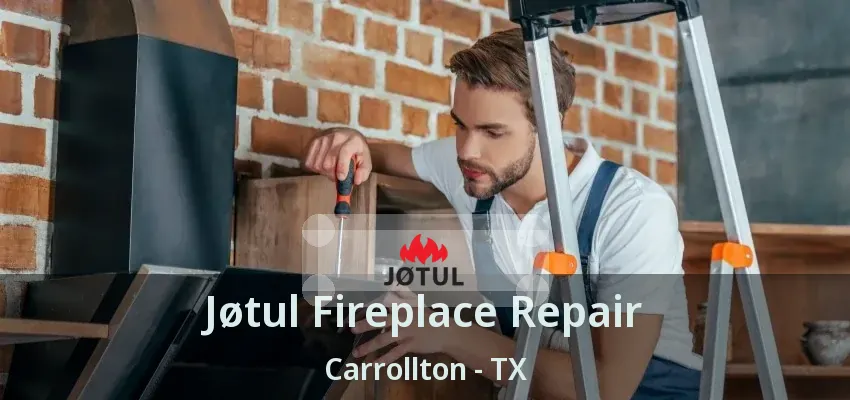 Jøtul Fireplace Repair Carrollton - TX