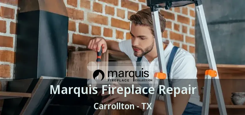 Marquis Fireplace Repair Carrollton - TX