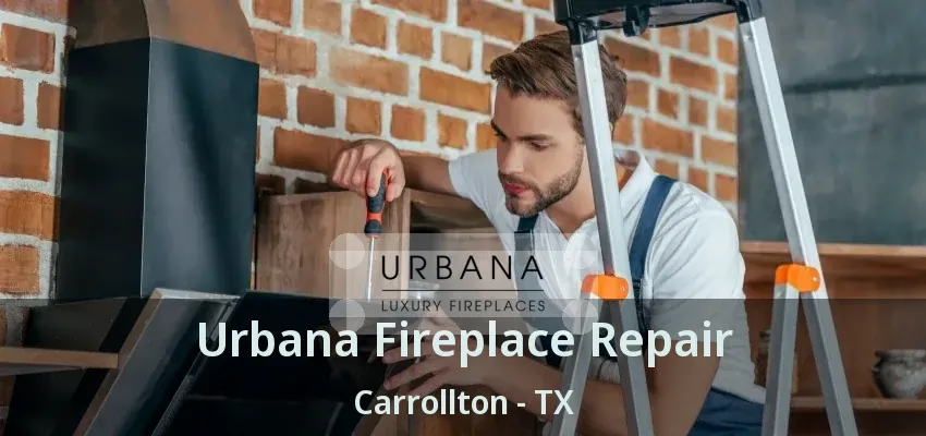 Urbana Fireplace Repair Carrollton - TX