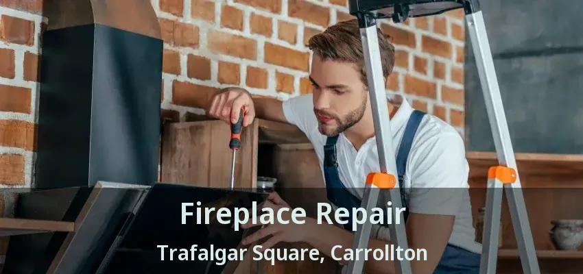 Fireplace Repair Trafalgar Square, Carrollton - TX