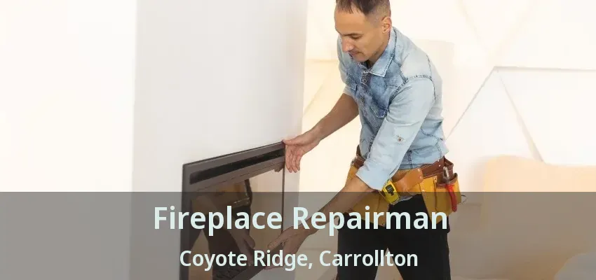 Fireplace Repairman Coyote Ridge, Carrollton - TX