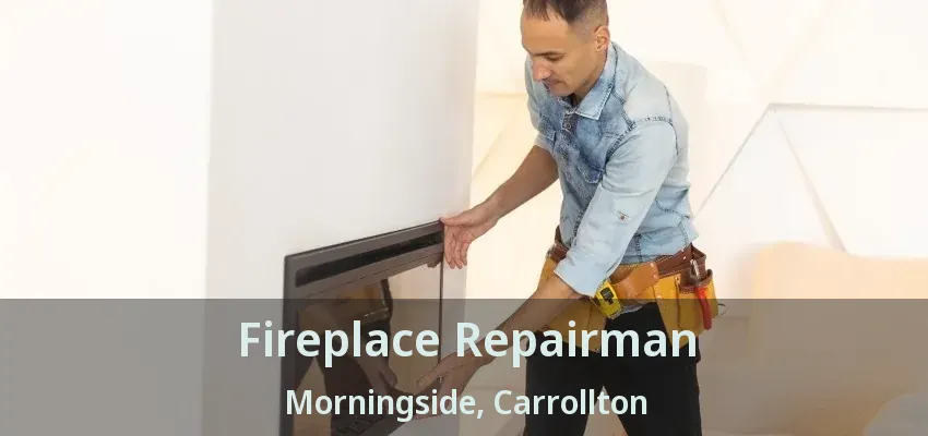 Fireplace Repairman Morningside, Carrollton - TX