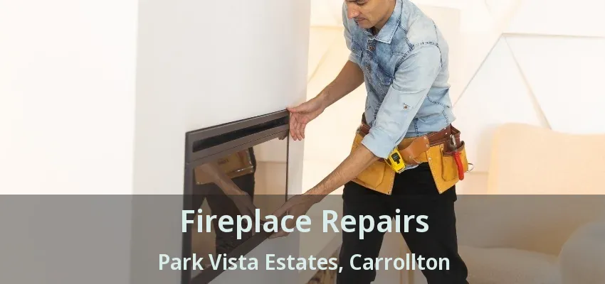 Fireplace Repairs Park Vista Estates, Carrollton - TX