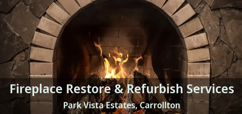 Fireplace Restore & Refurbish Services Park Vista Estates, Carrollton - TX