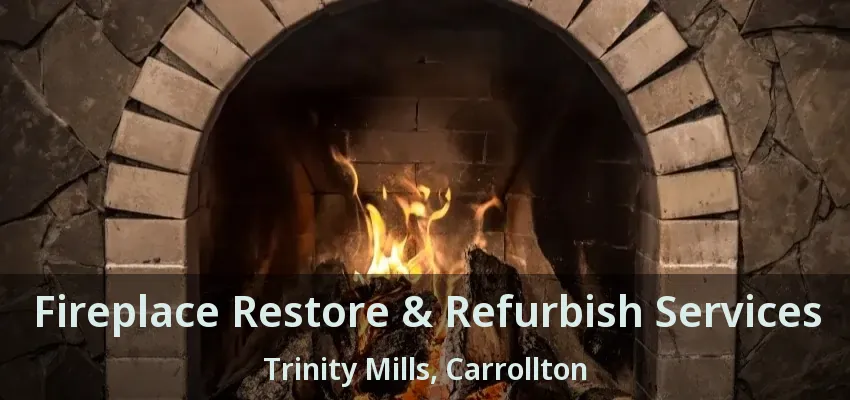 Fireplace Restore & Refurbish Services Trinity Mills, Carrollton - TX