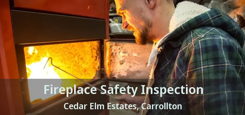 Fireplace Safety Inspection Cedar Elm Estates, Carrollton - TX