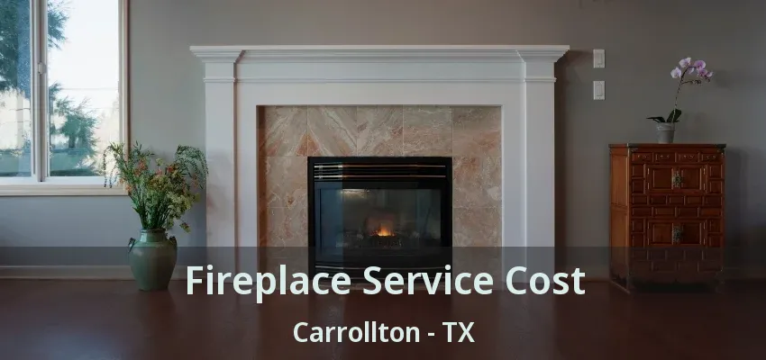 Fireplace Service Cost Carrollton - TX