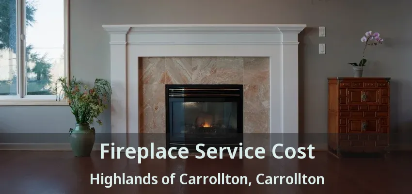 Fireplace Service Cost Highlands of Carrollton, Carrollton - TX