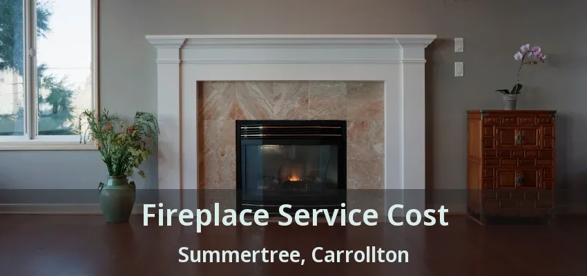 Fireplace Service Cost Summertree, Carrollton - TX