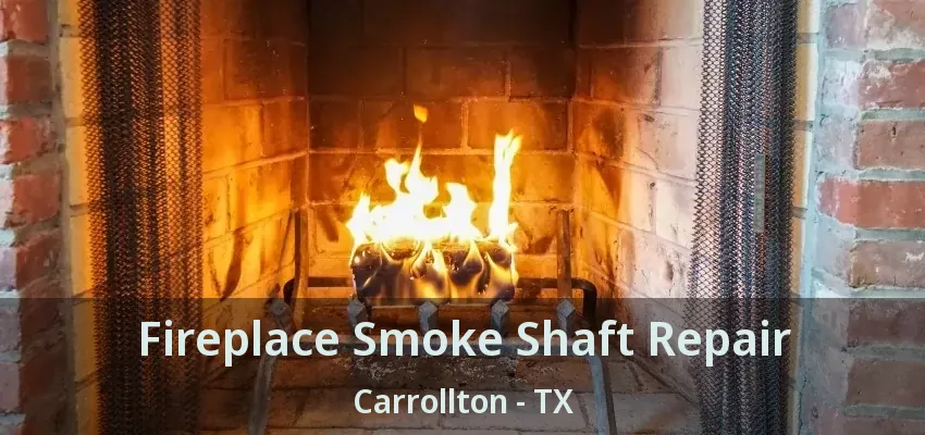 Fireplace Smoke Shaft Repair Carrollton - TX