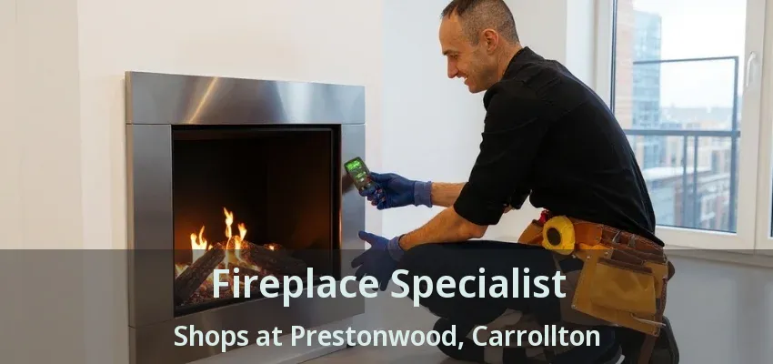 Fireplace Specialist Shops at Prestonwood, Carrollton - TX