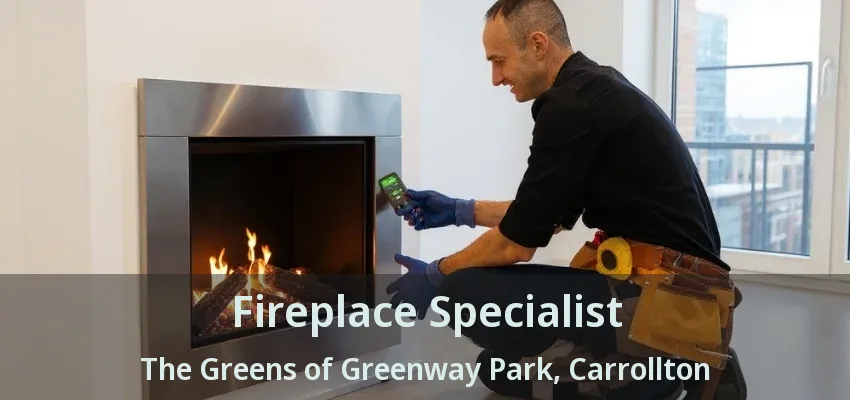 Fireplace Specialist The Greens of Greenway Park, Carrollton - TX